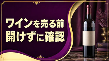 ワインを売る前に何を見る？液面・ラベル・栓の確認手順